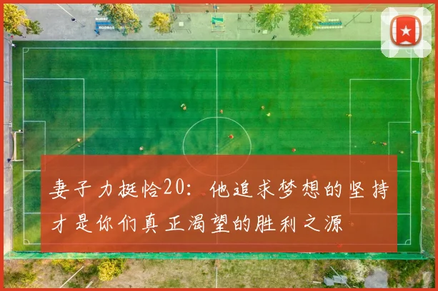 妻子力挺恰20：他追求梦想的坚持才是你们真正渴望的胜利之源