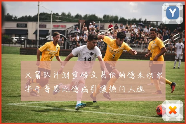 火箭队计划重磅交易伦纳德米切尔字母哥恩比德成引援热门人选